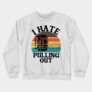 I Hate Pulling out I Hate Pulling out Crewneck Sweatshirt